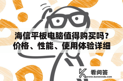 海信平板电脑值得购买吗？价格、性能、使用体验详细解析