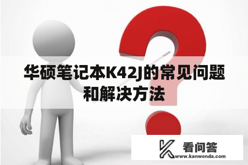 华硕笔记本K42J的常见问题和解决方法