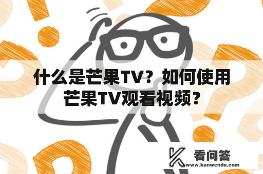 什么是芒果TV？如何使用芒果TV观看视频？