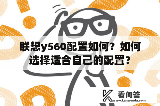 联想y560配置如何？如何选择适合自己的配置？