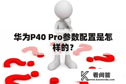 华为P40 Pro参数配置是怎样的？