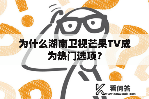 为什么湖南卫视芒果TV成为热门选项？