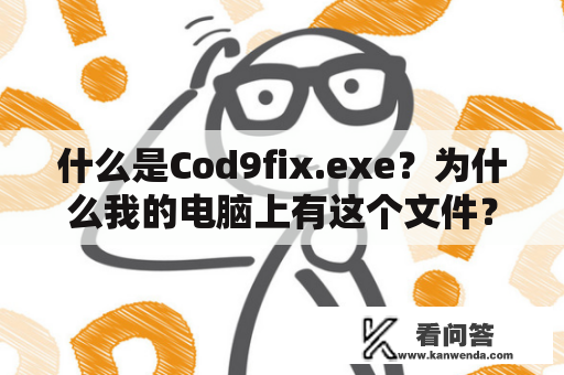 什么是Cod9fix.exe？为什么我的电脑上有这个文件？该怎么处理？