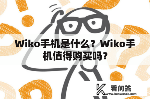 Wiko手机是什么？Wiko手机值得购买吗？