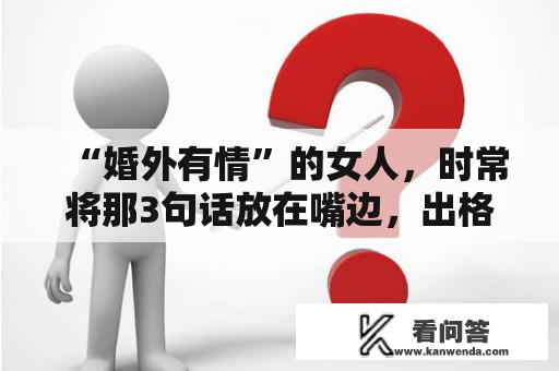 “婚外有情”的女人，时常将那3句话放在嘴边，出格是第1句！