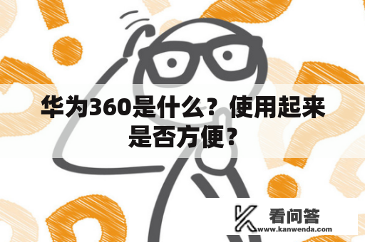 华为360是什么？使用起来是否方便？