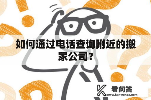 如何通过电话查询附近的搬家公司？