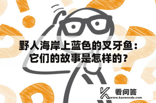 野人海岸上蓝色的叉牙鱼：它们的故事是怎样的？