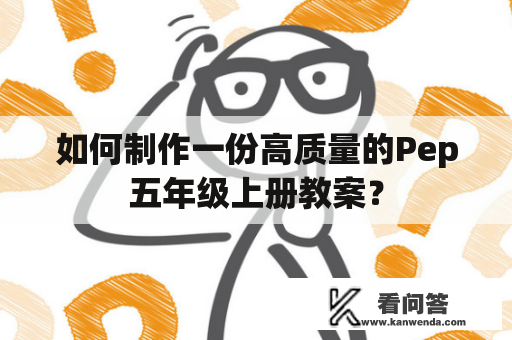 如何制作一份高质量的Pep五年级上册教案？