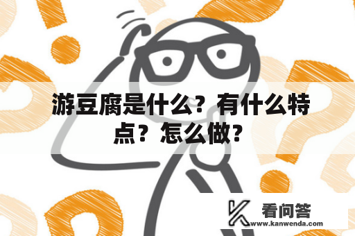  游豆腐是什么？有什么特点？怎么做？