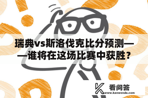 瑞典vs斯洛伐克比分预测——谁将在这场比赛中获胜？