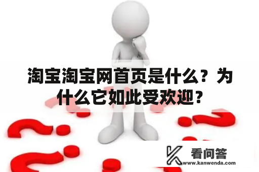 淘宝淘宝网首页是什么？为什么它如此受欢迎？