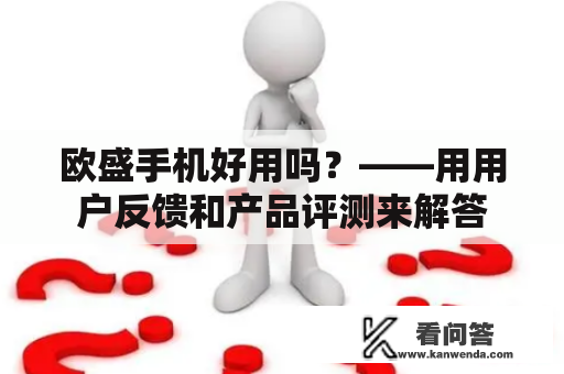 欧盛手机好用吗？——用用户反馈和产品评测来解答