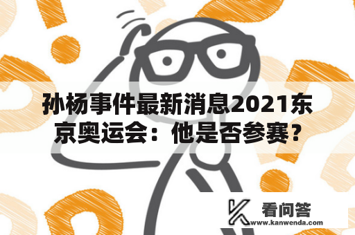 孙杨事件最新消息2021东京奥运会：他是否参赛？