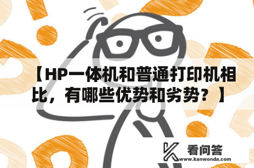 【HP一体机和普通打印机相比，有哪些优势和劣势？】