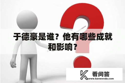 于德豪是谁？他有哪些成就和影响？