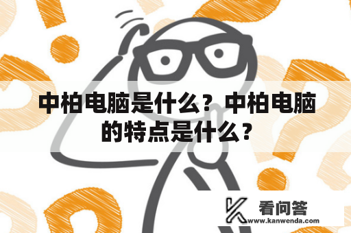 中柏电脑是什么？中柏电脑的特点是什么？