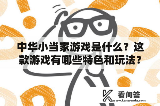 中华小当家游戏是什么？这款游戏有哪些特色和玩法？