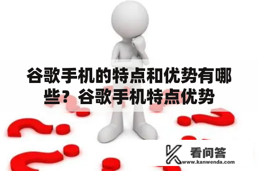 谷歌手机的特点和优势有哪些？谷歌手机特点优势