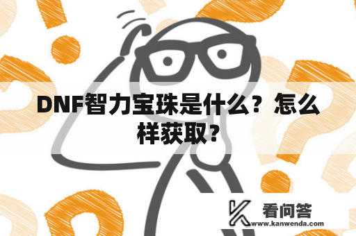 DNF智力宝珠是什么？怎么样获取？