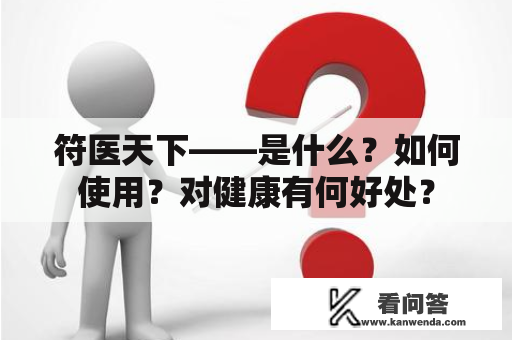 符医天下——是什么？如何使用？对健康有何好处？