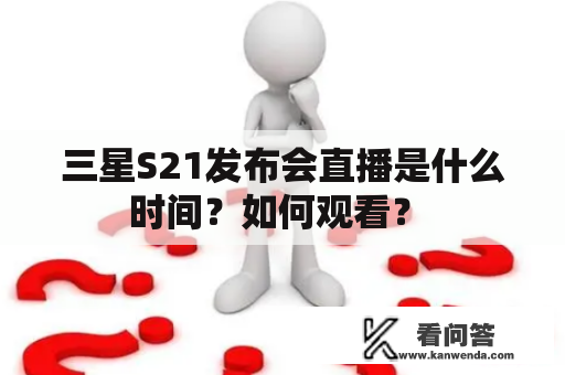 三星S21发布会直播是什么时间？如何观看？ 