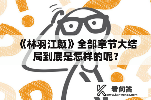 《林羽江颜》全部章节大结局到底是怎样的呢？