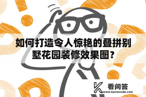 如何打造令人惊艳的叠拼别墅花园装修效果图？