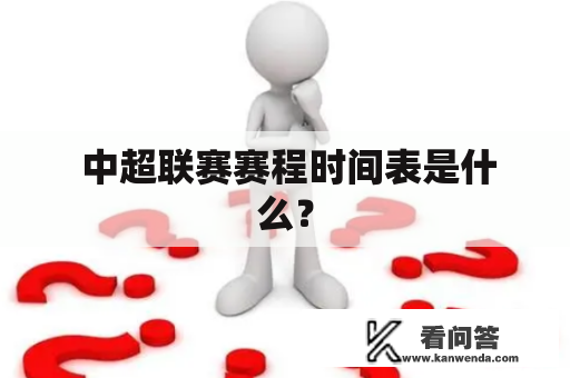  中超联赛赛程时间表是什么？