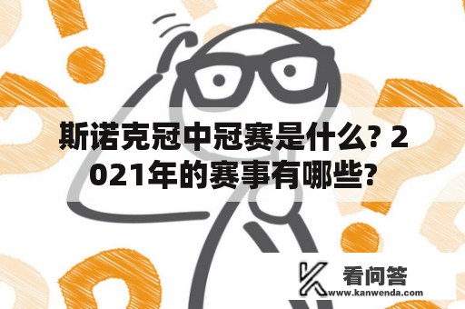 斯诺克冠中冠赛是什么? 2021年的赛事有哪些?