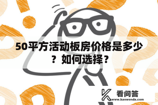 50平方活动板房价格是多少？如何选择？