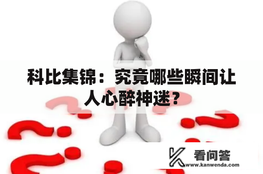 科比集锦：究竟哪些瞬间让人心醉神迷？