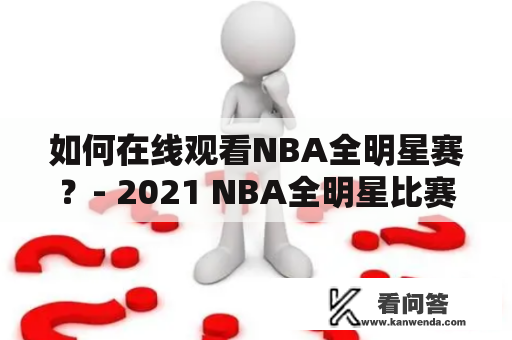 如何在线观看NBA全明星赛？- 2021 NBA全明星比赛在线观看 如何在网络上观看NBA全明星赛？这个问题已经成为球迷关注的焦点。每年的NBA全明星赛都是一场盛宴，吸引了全世界数百万球迷的关注。但是由于地理位置或其他原因，无法亲自到现场观看比赛的球迷们只能通过网络把比赛带到自己眼前。本文将介绍如何在线观看2021年NBA全明星比赛。