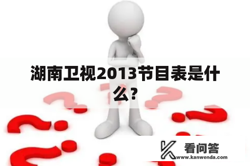 湖南卫视2013节目表是什么？