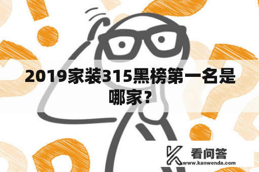 2019家装315黑榜第一名是哪家？