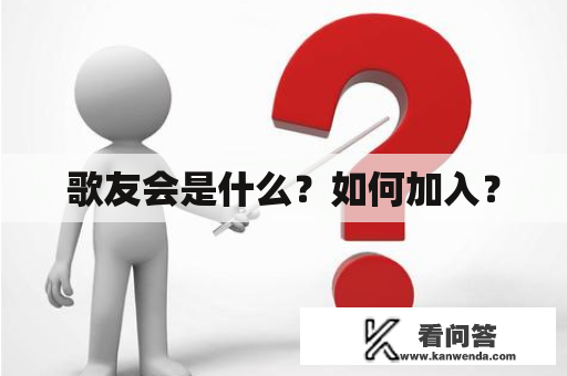 歌友会是什么？如何加入？