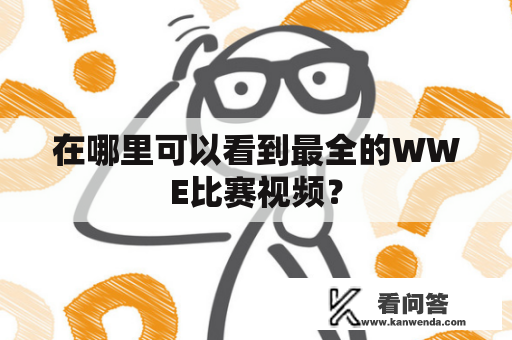 在哪里可以看到最全的WWE比赛视频？