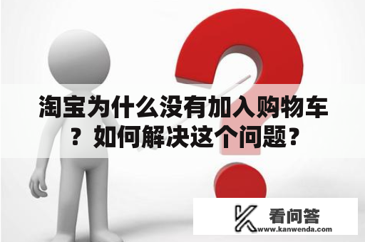 淘宝为什么没有加入购物车？如何解决这个问题？