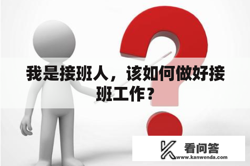 我是接班人，该如何做好接班工作？