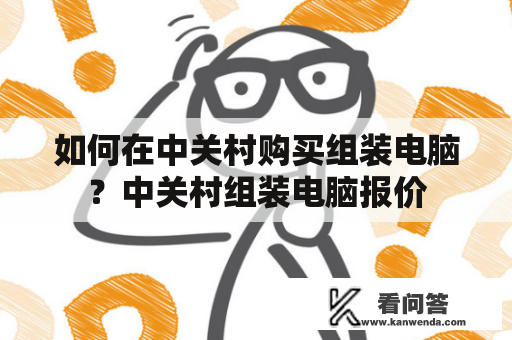 如何在中关村购买组装电脑？中关村组装电脑报价