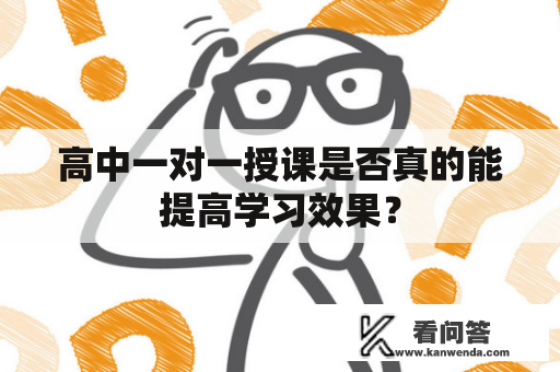 高中一对一授课是否真的能提高学习效果？