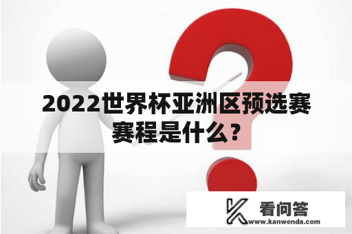 2022世界杯亚洲区预选赛赛程是什么？