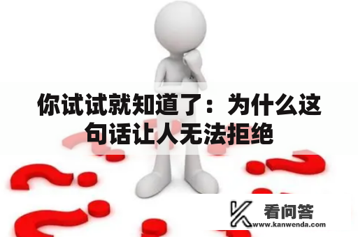 你试试就知道了：为什么这句话让人无法拒绝