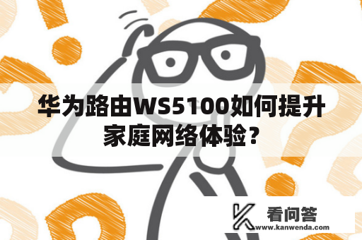 华为路由WS5100如何提升家庭网络体验？