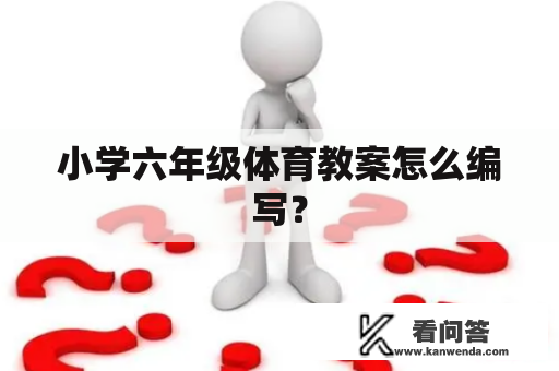 小学六年级体育教案怎么编写？