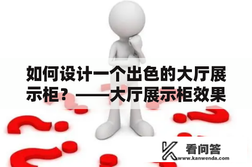 如何设计一个出色的大厅展示柜？——大厅展示柜效果图大全