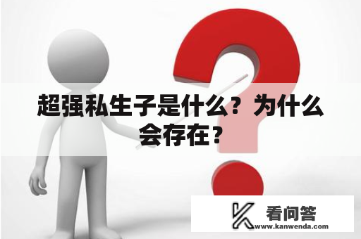 超强私生子是什么？为什么会存在？