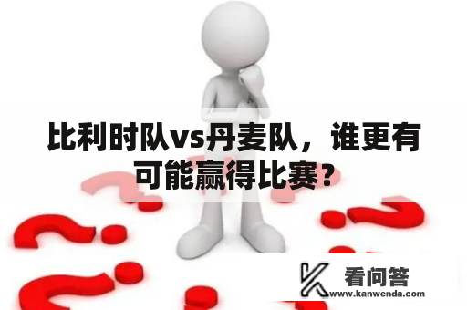 比利时队vs丹麦队，谁更有可能赢得比赛？