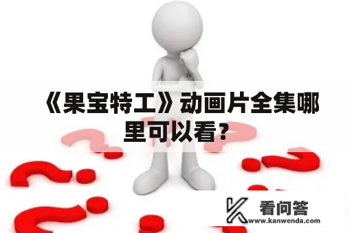 《果宝特工》动画片全集哪里可以看？