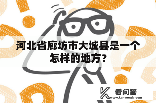 河北省廊坊市大城县是一个怎样的地方？